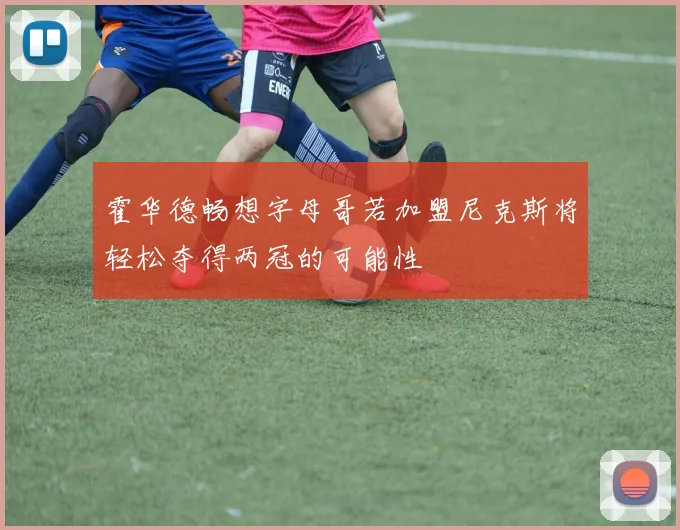 霍华德畅想字母哥若加盟尼克斯将轻松夺得两冠的可能性