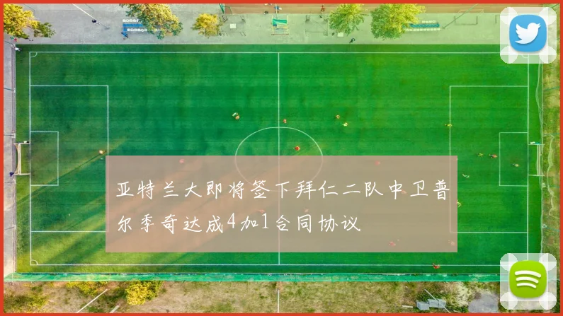 亚特兰大即将签下拜仁二队中卫普尔季奇达成4加1合同协议