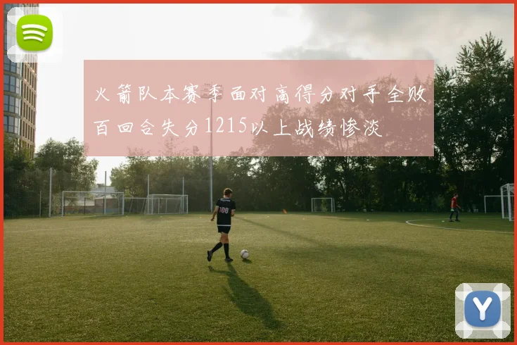火箭队本赛季面对高得分对手全败百回合失分1215以上战绩惨淡