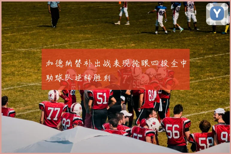 加德纳替补出战表现抢眼四投全中助球队逆转胜利
